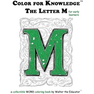 Walter the Educator Color for Knowledge: The Letter M ('s Color for Knowledge(tm) Book) Walter the Educator Color for Knowledge: The Letter M ('s Color for Knowledge(tm) Book)