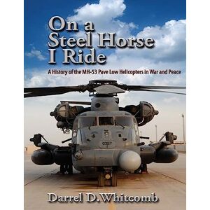 Air University Press On a Steel Horse I Ride: A History of the MH-53 Pave Low Helicopters in War and Peace Air University Press On a Steel Horse I Ride: A History of the MH-53 Pave Low Helicopters in War and Peace