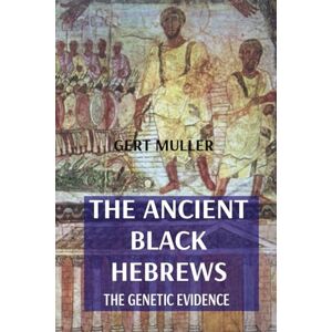 Muller, Gert The Ancient Black Hebrews: The Genetic Evidence Muller, Gert The Ancient Black Hebrews: The Genetic Evidence