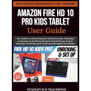 Stanley AMAZON FIRE HD 10 KIDS PRO TABLET USER GUIDE: Das Handbuch zur Beherrschung des Tablets Ihres Kindes: Vollständige Anweisungen zur Einrichtung, ... und Aufbau gesunder digitaler Gewohnheiten Stanley AMAZON FIRE HD 10 KIDS PRO TABLET USER GUIDE: Das Handbuch zur Beherrschung des Tablets Ihres Kindes: Vollständige Anweisungen zur Einrichtung, ... und Aufbau gesunder digitaler Gewohnheiten