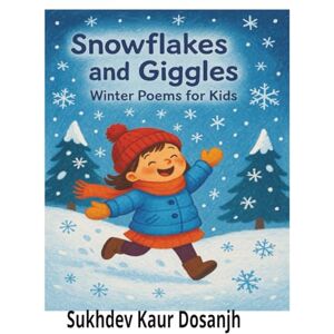 Dosanjh, Sukhdev Kaur Winter Poems for Children: A Collection of Fun and Heartwarming Rhymes About Snow, Seasons, and Holiday Magic,: Cozy Poems for Kids Ages 2–10 with ... Collection for Children with Fun Read-Aloud Dosanjh, Sukhdev Kaur Winter Poems for Children: A Collection of Fun and Heartwarming Rhymes About Snow, Seasons, and Holiday Magic,: Cozy Poems for Kids Ages 2–10 with ... Collection for Children with Fun Read-Aloud