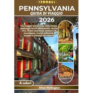 Wellington, Ethan PENNSYLVANIA GUIDA DI VIAGGIO 2026 (A colori): Un viaggio attraverso città vivaci, paesaggi rurali pittoreschi, storia viva, fiumi maestosi, sentieri ... tesori culturali, mappe e consigli da esperti Wellington, Ethan PENNSYLVANIA GUIDA DI VIAGGIO 2026 (A colori): Un viaggio attraverso città vivaci, paesaggi rurali pittoreschi, storia viva, fiumi maestosi, sentieri ... tesori culturali, mappe e consigli da esperti