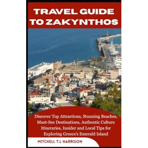 T.L HARRISON, MITCHELL TRAVEL GUIDE TO ZAKYNTHOS: Discover Top Attractions, Stunning Beaches, Must-See Destinations, Authentic Culture Itineraries, Insider and Local Tips for Exploring Greece’s Emerald Island. T.L HARRISON, MITCHELL TRAVEL GUIDE TO ZAKYNTHOS: Discover Top Attractions, Stunning Beaches, Must-See Destinations, Authentic Culture Itineraries, Insider and Local Tips for Exploring Greece’s Emerald Island.