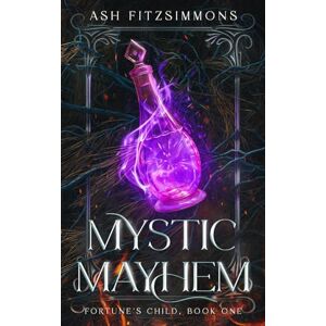 Fitzsimmons, Ash Mystic Mayhem: Fortune's Child, Book One: 1 Fitzsimmons, Ash Mystic Mayhem: Fortune's Child, Book One: 1