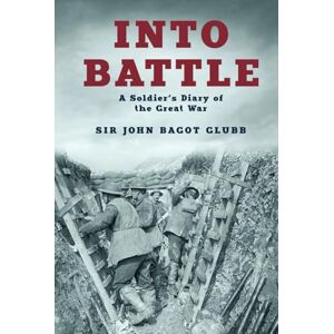 Glubb, John Into Battle: A Soldier's Diary of the Great War (The Life of Glubb Pasha) Glubb, John Into Battle: A Soldier's Diary of the Great War (The Life of Glubb Pasha)
