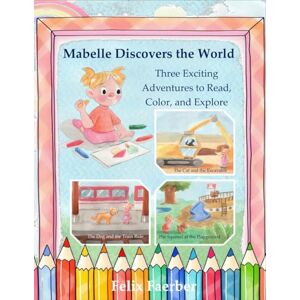 Faerber, Felix Mabelle Discovers the World: Three Stories to Read, Color, and Marvel Faerber, Felix Mabelle Discovers the World: Three Stories to Read, Color, and Marvel