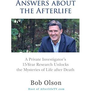 Olson, Bob Answers about the Afterlife: A Private Investigator's 15-Year Research Unlocks the Mysteries of Life after Death Olson, Bob Answers about the Afterlife: A Private Investigator's 15-Year Research Unlocks the Mysteries of Life after Death
