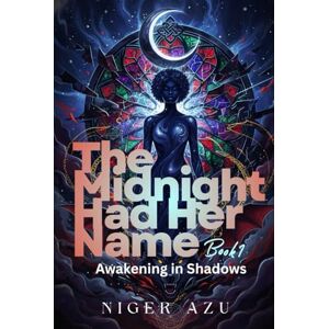 Azu, Niger The Midnight Had Her Name: Awakening in Shadows Azu, Niger The Midnight Had Her Name: Awakening in Shadows