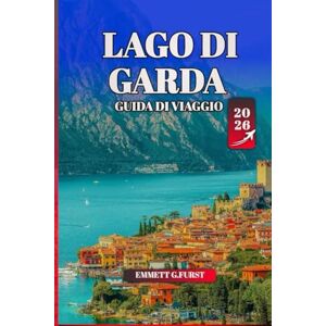 FURST, EMMETT G. LAGO DI GARDA GUIDA DI VIAGGIO 2026: Consigli degli esperti, le migliori attrazioni, la cultura locale e consigli pratici per la migliore destinazione lacustre d'Italia FURST, EMMETT G. LAGO DI GARDA GUIDA DI VIAGGIO 2026: Consigli degli esperti, le migliori attrazioni, la cultura locale e consigli pratici per la migliore destinazione lacustre d'Italia