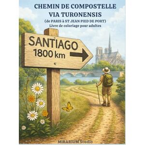 Studio, MIRARIUM CHEMIN DE COMPOSTELLE VIA TURONENSIS: Un livre de coloriage pour adultes dédié au Chemin de Compostelle, de Paris à Saint-Jean-Pied-de-Port en 50 illustrations originales. Studio, MIRARIUM CHEMIN DE COMPOSTELLE VIA TURONENSIS: Un livre de coloriage pour adultes dédié au Chemin de Compostelle, de Paris à Saint-Jean-Pied-de-Port en 50 illustrations originales.