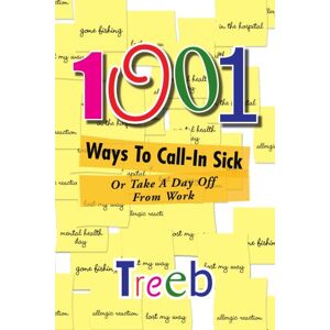 Treeb, Treeb 1001 Ways To Call-In Sick: or Take A Day Off From Work Treeb, Treeb 1001 Ways To Call-In Sick: or Take A Day Off From Work