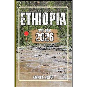 Holden, Harper Q. ETHIOPIA TRAVEL GUIDE: A Journey of Experiences From Iconic Landmarks & Hidden Gems, to Cultures, Cuisines, Adventure and More (Harper Q Travelling) Holden, Harper Q. ETHIOPIA TRAVEL GUIDE: A Journey of Experiences From Iconic Landmarks & Hidden Gems, to Cultures, Cuisines, Adventure and More (Harper Q Travelling)