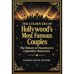 Charles River Editors The Golden Era of Hollywood’s Most Famous Couples: The History of Tinseltown’s Legendary Romances Charles River Editors The Golden Era of Hollywood’s Most Famous Couples: The History of Tinseltown’s Legendary Romances