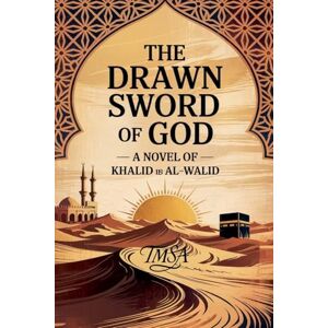 TMSA The Drawn Sword of God A Novel of Khalid ib Al-Walid TMSA The Drawn Sword of God A Novel of Khalid ib Al-Walid