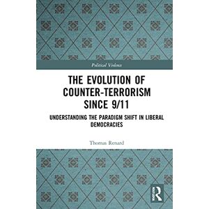 Renard, Thomas The Evolution of Counter-Terrorism Since 9/11: Understanding the Paradigm Shift in Liberal Democracies (Political Violence) Renard, Thomas The Evolution of Counter-Terrorism Since 9/11: Understanding the Paradigm Shift in Liberal Democracies (Political Violence)