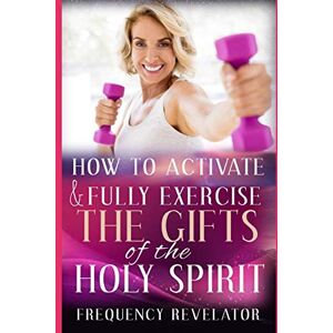 Revelator, Apostle Frequency How To Activate And Fully Exercise The Gifts Of The Holy Spirit Revelator, Apostle Frequency How To Activate And Fully Exercise The Gifts Of The Holy Spirit