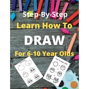 McVeigh, Jacqui Learn How To Draw For 6-10 Year Olds: Easy Fun Step-By-Step Drawings For Kids McVeigh, Jacqui Learn How To Draw For 6-10 Year Olds: Easy Fun Step-By-Step Drawings For Kids