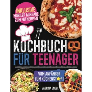 Engel, Sabrina Kochbuch für Teenager: Vom Anfänger zum Küchenstar! Leckere, einfache und schnelle Rezepte für junge Küchenhelden mit Schritt-für-Schritt-Anleitungen (inklusive mobiler Ausgabe zum Mitnehmen) Engel, Sabrina Kochbuch für Teenager: Vom Anfänger zum Küchenstar! Leckere, einfache und schnelle Rezepte für junge Küchenhelden mit Schritt-für-Schritt-Anleitungen (inklusive mobiler Ausgabe zum Mitnehmen)