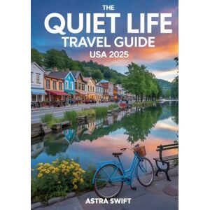 Swift, Astra The Quiet Life Travel Guide USA 2025: Discover Peaceful Small Towns, Scenic Retreats, Hidden Gems & Relaxing Destinations Across America for Slow Travel & Serenity Swift, Astra The Quiet Life Travel Guide USA 2025: Discover Peaceful Small Towns, Scenic Retreats, Hidden Gems & Relaxing Destinations Across America for Slow Travel & Serenity