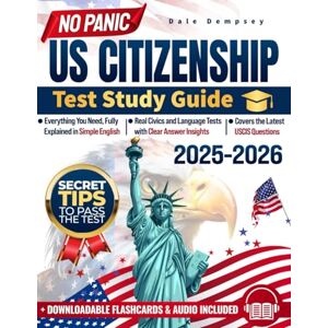 Dempsey, Dale No Panic US Citizenship Test Study Guide: Ace the Exam in 7 Days Without Stress Step-by-Step Explanations and Clear Answers to All 100 USCIS Questions Dempsey, Dale No Panic US Citizenship Test Study Guide: Ace the Exam in 7 Days Without Stress Step-by-Step Explanations and Clear Answers to All 100 USCIS Questions