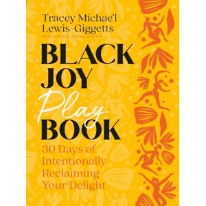 Lewis-Giggetts, Tracey Michae'l Black Joy Playbook: 30 Days of Intentionally Reclaiming Your Delight Lewis-Giggetts, Tracey Michae'l Black Joy Playbook: 30 Days of Intentionally Reclaiming Your Delight