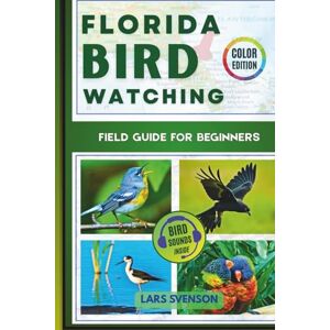 Svenson, Lars Florida Birdwatching Field Guide For Beginners: An Interactive Handbook to 100 Common Species with Identification Tips, Bird Facts, Vivid Photos, and ... (The North American Birding Trail Series) Svenson, Lars Florida Birdwatching Field Guide For Beginners: An Interactive Handbook to 100 Common Species with Identification Tips, Bird Facts, Vivid Photos, and ... (The North American Birding Trail Series)