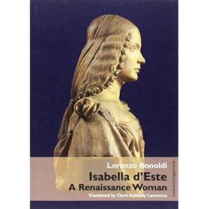 Bonoldi, Lorenzo Isabella d'Este: A Renaissance Woman Bonoldi, Lorenzo Isabella d'Este: A Renaissance Woman