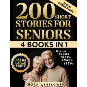 Winslowe, Nora 200 Short Stories for Seniors In Extra Large Print: Easy-to-Read Heartwarming, Uplifting, Feel Good Stories That Spark Joy, Stir Memories & Connect Generations (Ultimate 4-in-1 Collection) Winslowe, Nora 200 Short Stories for Seniors In Extra Large Print: Easy-to-Read Heartwarming, Uplifting, Feel Good Stories That Spark Joy, Stir Memories & Connect Generations (Ultimate 4-in-1 Collection)