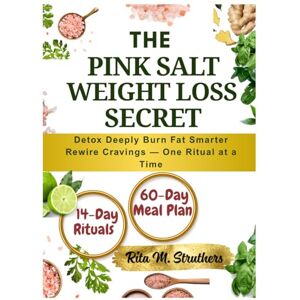 Struthers, Rita M. THE PINK SALT WEIGHT LOSS SECRET: Detox Deeply. Burn Fat Smarter. Rewire Cravings — One Ritual at a Time. Struthers, Rita M. THE PINK SALT WEIGHT LOSS SECRET: Detox Deeply. Burn Fat Smarter. Rewire Cravings — One Ritual at a Time.