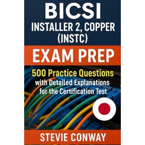 Conway, Stevie BICSI Installer 2, Copper (INSTC) Exam Prep: 500 Practice Questions with Detailed Explanations for the Certification Test Conway, Stevie BICSI Installer 2, Copper (INSTC) Exam Prep: 500 Practice Questions with Detailed Explanations for the Certification Test