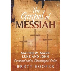 Hooper, Brett D The Gospel of Messiah: Matthew, Mark, Luke, and John combined and in chronological order Hooper, Brett D The Gospel of Messiah: Matthew, Mark, Luke, and John combined and in chronological order