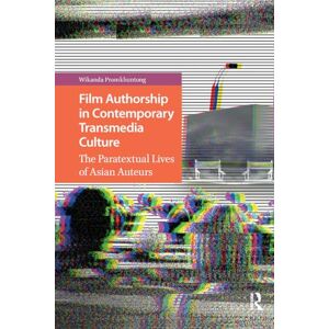 Promkhuntong, Wikanda Film Authorship in Contemporary Transmedia Culture: The Paratextual Lives of Asian Auteurs Promkhuntong, Wikanda Film Authorship in Contemporary Transmedia Culture: The Paratextual Lives of Asian Auteurs