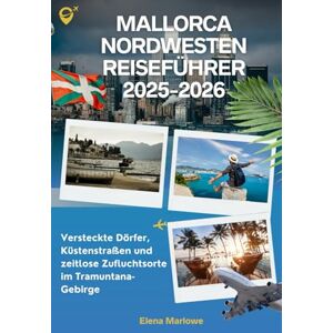 Marlowe, Elena Mallorca Nordwesten Reiseführer 2025-2026: Versteckte Dörfer, Küstenstraßen und zeitlose Zufluchtsorte im Tramuntana-Gebirge Marlowe, Elena Mallorca Nordwesten Reiseführer 2025-2026: Versteckte Dörfer, Küstenstraßen und zeitlose Zufluchtsorte im Tramuntana-Gebirge