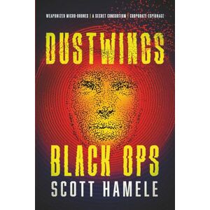 Scott Dustwings — Black Ops: Weaponized Micro-Drones A Secret Consortium Corporate Espionage Scott Dustwings — Black Ops: Weaponized Micro-Drones A Secret Consortium Corporate Espionage
