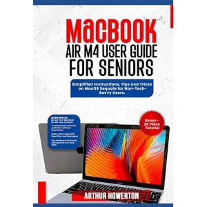 Howerton, Arthur MacBook Air M4 User Guide for Seniors: Simplified Instructions, Tips and Tricks on MacOS Sequoia for Non-Tech-Savvy Users. Howerton, Arthur MacBook Air M4 User Guide for Seniors: Simplified Instructions, Tips and Tricks on MacOS Sequoia for Non-Tech-Savvy Users.