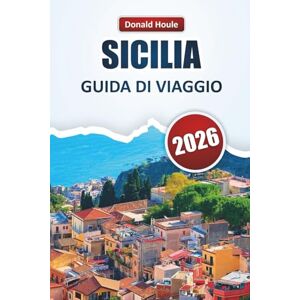 Houle, Donald SICILIA GUIDA DI VIAGGIO 2026: Scopri le migliori spiagge, i borghi storici, la cucina locale e le avventure all'aria aperta sull'isola della bellezza d'Italia Houle, Donald SICILIA GUIDA DI VIAGGIO 2026: Scopri le migliori spiagge, i borghi storici, la cucina locale e le avventure all'aria aperta sull'isola della bellezza d'Italia