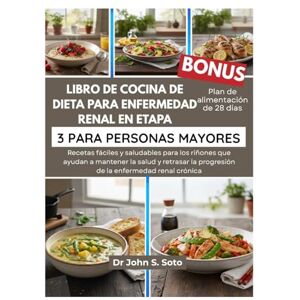 Soto, Dr John LIBRO DE COCINA DE DIETA PARA ENFERMEDAD RENAL EN ETAPA 3 PARA PERSONAS MAYORES: Recetas fáciles y saludables para los riñones que ayudan a mantener ... your body (Cookbooks & Exercise guides)) Soto, Dr John LIBRO DE COCINA DE DIETA PARA ENFERMEDAD RENAL EN ETAPA 3 PARA PERSONAS MAYORES: Recetas fáciles y saludables para los riñones que ayudan a mantener ... your body (Cookbooks & Exercise guides))