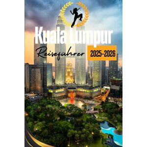 Catherine, Jason Kuala Lumpur Reiseführer 2025-2026: Versteckte Juwelen entdecken, durch belebte Straßen schlendern und die lokalen Aromen in Malaysias dynamischer Hauptstadt genießen Catherine, Jason Kuala Lumpur Reiseführer 2025-2026: Versteckte Juwelen entdecken, durch belebte Straßen schlendern und die lokalen Aromen in Malaysias dynamischer Hauptstadt genießen