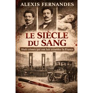 Fernandes LE SIECLE DU SANG: 8 crimes qui on fait tremblé la France Fernandes LE SIECLE DU SANG: 8 crimes qui on fait tremblé la France