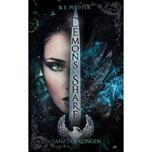 Pfeiffer, B. E. Demons Share Tanz der Klingen: Epische Romantasy im High Fantasy Setting zwischen Liebe, Verrat und unzähligen Geheimnissen Pfeiffer, B. E. Demons Share Tanz der Klingen: Epische Romantasy im High Fantasy Setting zwischen Liebe, Verrat und unzähligen Geheimnissen