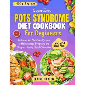 Hayter, Elaine Super Easy POTS Syndrome Diet Cookbook For Beginners: Delicious and Nutritious Recipes to Help Manage Symptoms and Support Healthy Blood Circulation Hayter, Elaine Super Easy POTS Syndrome Diet Cookbook For Beginners: Delicious and Nutritious Recipes to Help Manage Symptoms and Support Healthy Blood Circulation