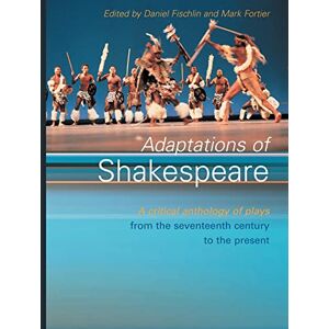 Adaptations of Shakespeare: An Anthology of Plays from the 17th Century to the Present Adaptations of Shakespeare: An Anthology of Plays from the 17th Century to the Present