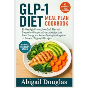 Douglas, Abigail GLP-1 Diet Meal Plan Cookbook: 90-Day High-Protein, Low-Carb Plan with 5-Ingredient Recipes to Support Weight Loss, Boost Energy, and Reduce Cravings for Beginners on Ozempic, Wegovy & Mounjaro Douglas, Abigail GLP-1 Diet Meal Plan Cookbook: 90-Day High-Protein, Low-Carb Plan with 5-Ingredient Recipes to Support Weight Loss, Boost Energy, and Reduce Cravings for Beginners on Ozempic, Wegovy & Mounjaro