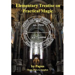 Papus, (gérard Encausse) Elementary Treatise on Practical Magic Papus, (gérard Encausse) Elementary Treatise on Practical Magic