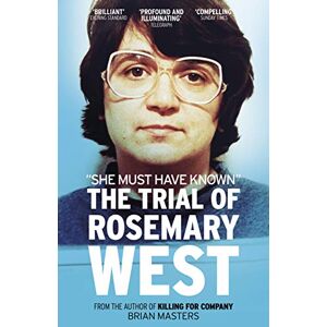 Masters, Brian She Must Have Known": The Trial Of Rosemary West Masters, Brian She Must Have Known": The Trial Of Rosemary West