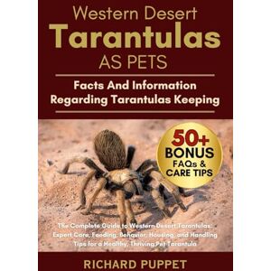 PUPPET, RICHARD WESTERN DESERT TARANTULAS AS PETS: The Complete Guide to Western Desert Tarantulas: Expert Care, Feeding, Behavior, Housing, and Handling Tips for a Healthy, Thriving Pet Tarantula PUPPET, RICHARD WESTERN DESERT TARANTULAS AS PETS: The Complete Guide to Western Desert Tarantulas: Expert Care, Feeding, Behavior, Housing, and Handling Tips for a Healthy, Thriving Pet Tarantula