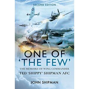 Shipman, John One of the Few: The Memoirs of Wing Commander Ted 'Shippy' Shipman AFC Shipman, John One of the Few: The Memoirs of Wing Commander Ted 'Shippy' Shipman AFC