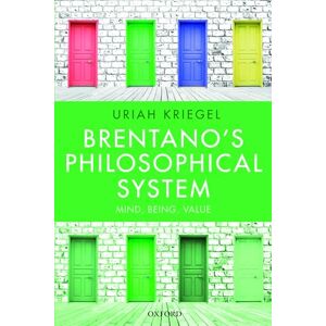 Kriegel, Uriah Brentano's Philosophical System: Mind, Being, Value Kriegel, Uriah Brentano's Philosophical System: Mind, Being, Value