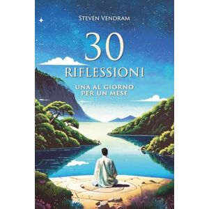 Vendram, Steven 30 Riflessioni: Una al giorno per un mese (Scorci oltre il percepito) Vendram, Steven 30 Riflessioni: Una al giorno per un mese (Scorci oltre il percepito)