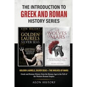 Aeon History The Introduction to Greek and Roman History Series: Golden Laurels, Silver Seas + The Wolves of Mars Greek and Roman History from the Bronze Age to the Fall of the Western Roman Empire Aeon History The Introduction to Greek and Roman History Series: Golden Laurels, Silver Seas + The Wolves of Mars Greek and Roman History from the Bronze Age to the Fall of the Western Roman Empire